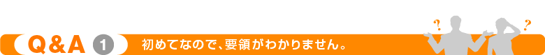 初めてなので、要領がわかりません。