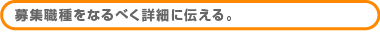 募集職種をなるべく詳細に伝える。