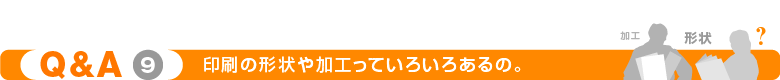 印刷の形状や加工っていろいろあるの。