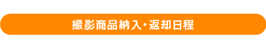 撮影商品納入・返却日程